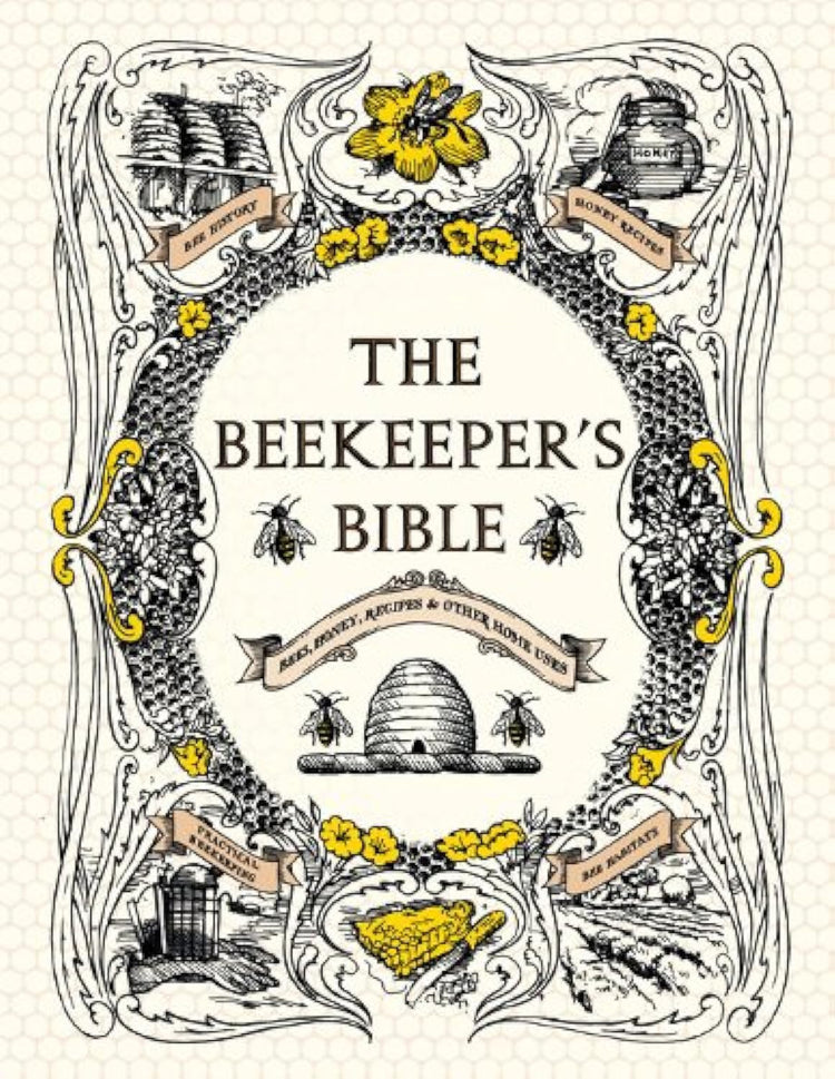 The Beekeeper's Bible: Bees, Honey